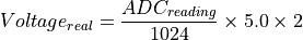 Voltage_{real} = \frac{ADC_{reading}}{1024} \times 5.0 \times 2