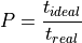 P = \frac{t_{ideal}}{t_{real}}