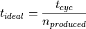 t_{ideal} = \frac{t_{cyc}}{n_{produced}}